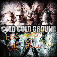 Cold Cold Ground : Lies About Ourselves